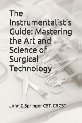 The Instrumentalist's Guide: Mastering the Art and Science of Surgical Technology - John C Springer - cover