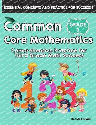 Common Core Mathematics Grade 3: Comprehensive Practice for Third Grade Math Success - Kyle Kavyany - cover