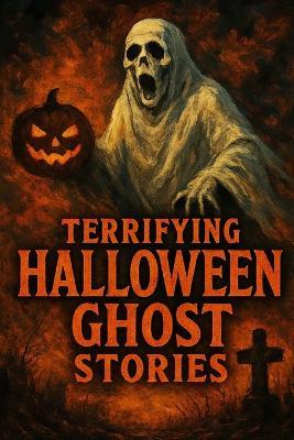 Terrifying Halloween Ghost Stories: Stories That Will Give You Shivers - Ron Stryder - cover
