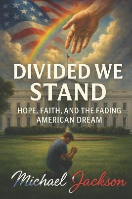 Divided We Stand: Hope, Faith, and the Fading American Dream - Michael Jackson - cover