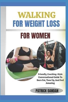 Walking for Weight Loss for Women: Friendly, Coaching-Style Conversational Guide To Burn Fat, Tone Up, And Feel Amazing - Patrick Dandan - cover