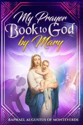 My Prayer Book to God by Mary - Raphael Augustus Of Monteverde - cover