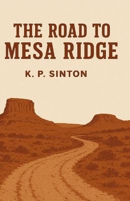 The Road To Mesa Ridge - K P Sinton - cover