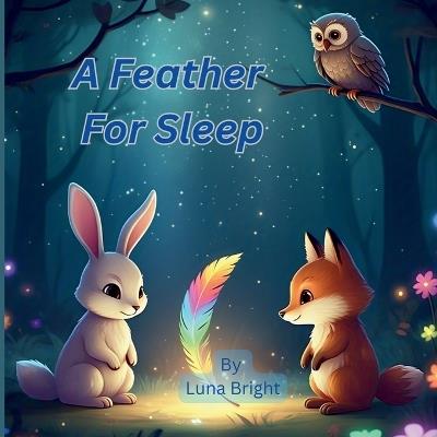 A Feather for Sleep: A Magical Bedtime Story About Dreams, Friendship & Calm for Kids Ages 3-8 - Luna Bright - cover
