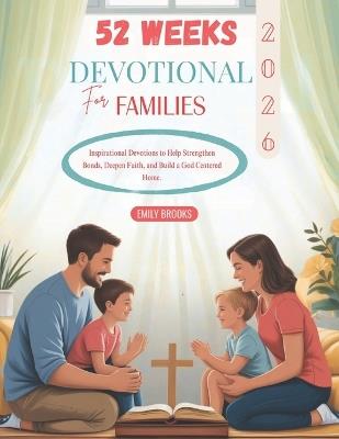 52 Weeks Devotional for Families 2026: Inspirational Devotions to Help Strengthen Bonds Deepen Faith and Build a God Centered Home - Emily Brooks - cover