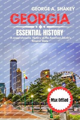 The Essential history of Georgia 2025/2026: A Comprehensive History of the American South's Empire State - George A Shakey - cover