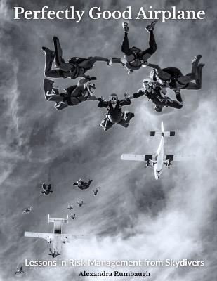 Perfectly Good Airplane: Lessons in Risk Management from Skydivers (BLACK & WHITE EDITION) - Alexandra Rumbaugh - cover