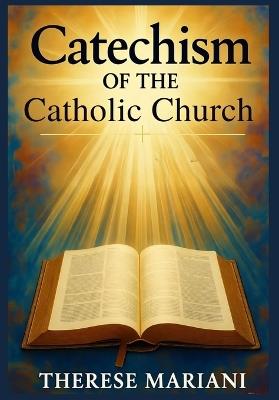 Catechism of the catholic church: "The Essential Guide to Catholic Teachings, Faith, and Practices" - Therese Mariani - cover