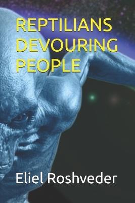 Reptilians Devouring People - Eliel Roshveder - cover