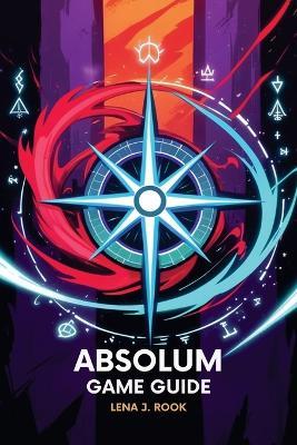Absolum Game Guide: Unlock hidden content with advanced combat skills and strategic mastery - Lena J Rook - cover