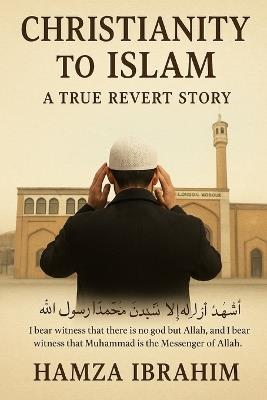 Christianity to Islam A True revert Story - Hamza Ibrahim - cover