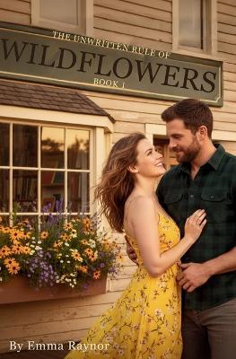 The Unwritten Rule of Wildflowers: A Small Town Grumpy Sunshine Romance (Seasons of Heather Creek Book 1) - Emma Raynor - cover