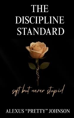 The Discipline Standard: Soft But Never Stupid - Alexus Pretty Johnson - cover