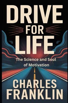 Drive for Life: The Science and Soul of Motivation - Charles Franklin - cover