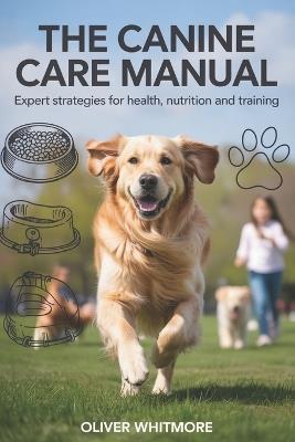 The Canine Manual: Expert Strategies for Health, Nutrition and Training - Oliver Whitmore - cover