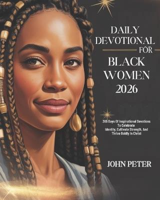 Daily Devotional for Black Women 2026: 365 Days of Inspirational Devotions to Celebrate Identity Cultivate Strength and Thrive Boldly in Christ - John Peter - cover