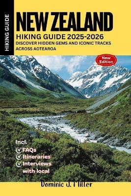 New Zealand Hiking Guide 2025-2026: Discover Hidden Gems and Iconic Tracks Across Aotearoa - Dominic J Miller - cover