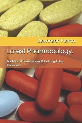Latest Pharmacology: : Traditional Foundations & Cutting-Edge Therapies - Devanssh Mehta - cover