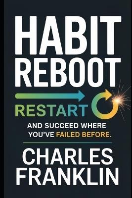Habit Reboot: Restart and Succeed Where You've failed Before - Charles Franklin - cover