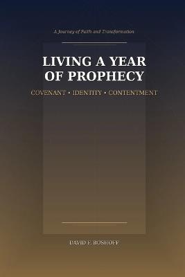 Living a Year of Prophecy: Covenant Identity Contentment - A Faith Testimony - David F Boshoff - cover