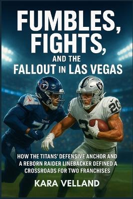 Fumbles, Fights, and the Fallout in Las Vegas: How the Titans' Defensive Anchor and a Reborn Raider Linebacker Defined a Crossroads for Two Franchises - Kara Velland - cover