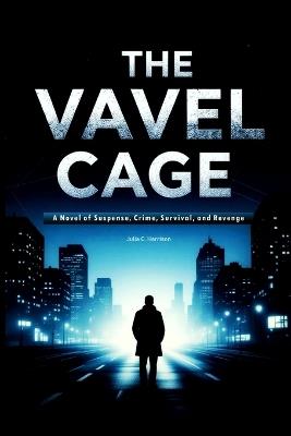 The Vavel Cage: A Novel of Suspense, Crime, Survival, and Revenge - Julia C Harrison - cover