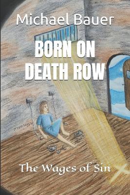 Born on Death Row: The Wages of Sin - Michael Bauer - cover