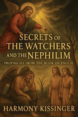 Secrets of the Watchers and the Nephilim: Prophecies from the Book of Enoch - Harmony Kissinger - cover