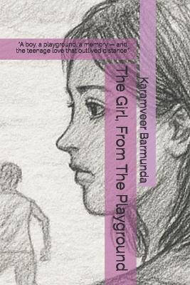 The Girl, From The Playground: "A boy, a playground, a memory - and the teenage love that outlived distance." - Karamveer Barmunda - cover