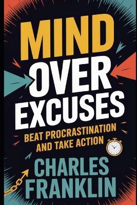 Mind Over Excuses: Beat Procrastination and Take Action - Charles Franklin - cover