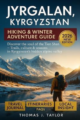 Jyrgalan, Kyrgyzstan Hiking & Winter Adventure Guide 2026: Discover the Soul of the Tien Shan - Trails, Culture & Seasons in Kyrgyzstan's Hidden Alpine Valley - Thomas J Taylor - cover