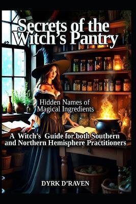 Secrets of the Witches Pantry: Hidden names of Magical Ingredients - Dyrk D'Raven - cover