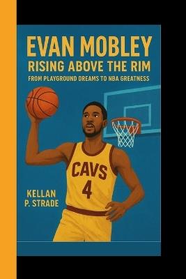 Evan Mobley: Rising Above the Rim - From Playground Dreams to NBA Greatness - Kellan P Strade - cover