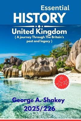 The Essential History of The United kingdom 2025/2026: A Journey Through Britain's Past and Legacy - George A Shakey - cover
