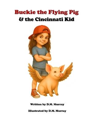 Buckie the Flying Pig & the Cincinnati Kid - D M Murray - cover