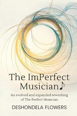 The ImPerfect Musician: An Evolved and Expanded Reworking of The Perfect Musician - Deshondela Flowers - cover