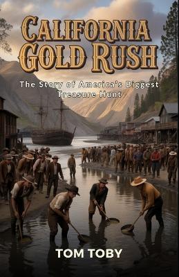 California Gold Rush: The Story of America's Biggest Treasure Hunt - Tom Toby - cover