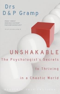 Unshakable: THE PSYCHOLOGIST'S SECRETS to THRIVING in a CHAOTIC WORLD - D & P Gramp - cover