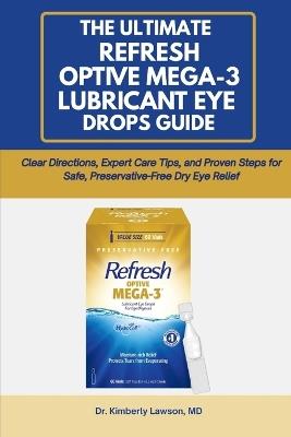 The Ultimate Refresh Optive Mega-3 Lubricant Eye Drops Guide: Clear Directions, Expert Care Tips, and Proven Steps for Safe, Preservative-Free Dry Eye Relief - Kimberly Lawson - cover