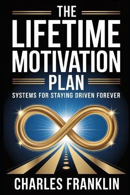 The Lifetime Motivation Plan: Systems for Staying Driven Forever - Charles Franklin - cover