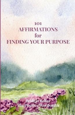101 Affirmations for Finding Your Purpose - Bridget Keller - cover