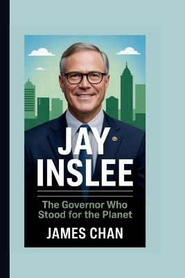Jay Inslee: The Governor Who Stood for the Planet - James Chan - cover
