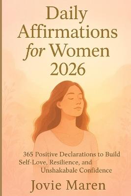 Daily affirmation for women 2026: 365 Positive Declarations to Build Self-Love, Resilience, and Unshakable Confidence." - Jovie Maren - cover