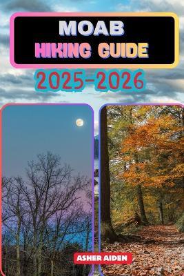 Moab Hiking Guide 2025-2026 - Asher Aiden - cover
