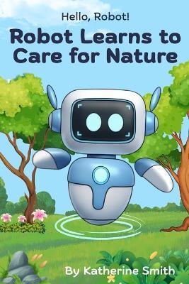 Robot Learns to Care for Nature - Katherine Smith - cover