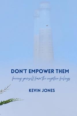 Dont Empower Them: Freeing yourself from the negative feelings - Kevin Jones - cover