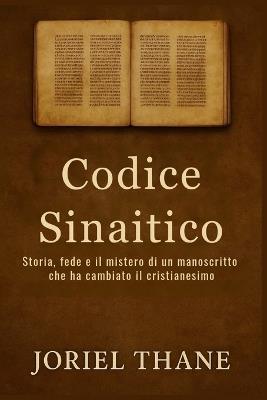 Codice Sinaitico: Storia, fede e il mistero di un manoscritto che ha cambiato il cristianesimo - Joriel Thane - cover