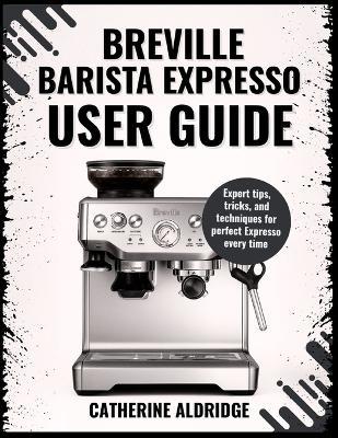 The Breville Barista Express user guide - Catherine Aldridge - cover