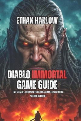 Diablo Immortal Game Guide: PvP Strategy, Community Building, and Meta Adaptation Without Burnout - Ethan Harlow - cover