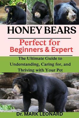 Honey Bears: The Ultimate Guide to Understanding, Caring for, and Thriving with Your Pet - Mark Leonard - cover